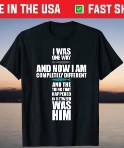 I Was One Way And Now I Am Completely Different T-Shirt