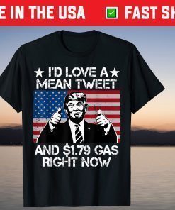 Vintage I'd Love A Mean Tweet And 1.79 Gas Right Now T-Shirt