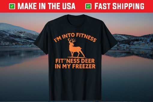 I'm Into Fitness Fit'Ness Deer In My Freezer Deer Gift T-Shirt