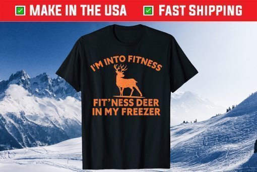 I'm Into Fitness Fit'Ness Deer In My Freezer Deer Gift T-Shirt