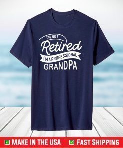 I'm Not Retired I'm A Professional Grandpa Classic T-Shirts