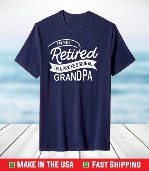 I'm Not Retired I'm A Professional Grandpa Classic T-Shirts