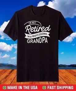 I'm Not Retired I'm A Professional Grandpa Classic T-Shirts
