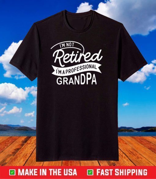 I'm Not Retired I'm A Professional Grandpa Classic T-Shirts