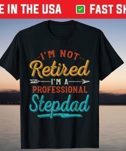 I'm Not Retired I'm A Professional Stepdad Father's Day T-Shirt