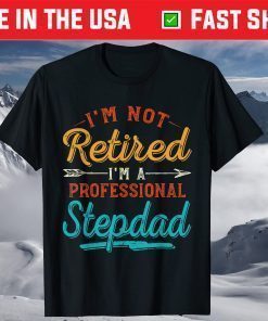 I'm Not Retired I'm A Professional Stepdad Father's Day T-Shirt