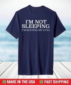 I'm Not Sleeping I Am Resting My Eyes T-Shirt