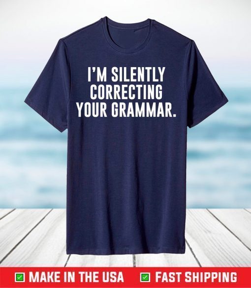 I'm Silently Correcting Your Grammar Gift T-Shirt