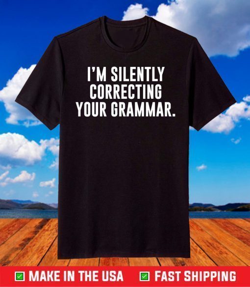 I'm Silently Correcting Your Grammar Gift T-Shirt