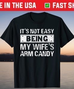 Its Not Easy Being My Wifes Arm Candy Fathers day T-Shirt