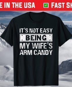 Its Not Easy Being My Wifes Arm Candy Fathers day T-Shirt