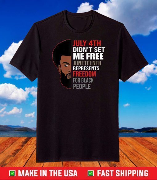 July 4Th Didn't Set Me Free Juneteenth Represents Freedom For Black People Tshirt