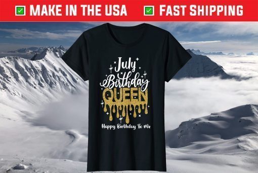 July Birthday Queen Happy Birthday To Me T-Shirts