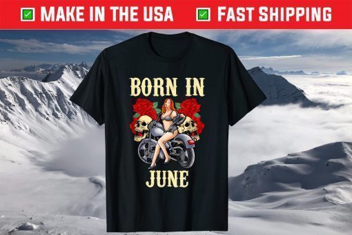 June Birthday Motorcycle Biker Sexy Skull Us 2021 T-Shirt