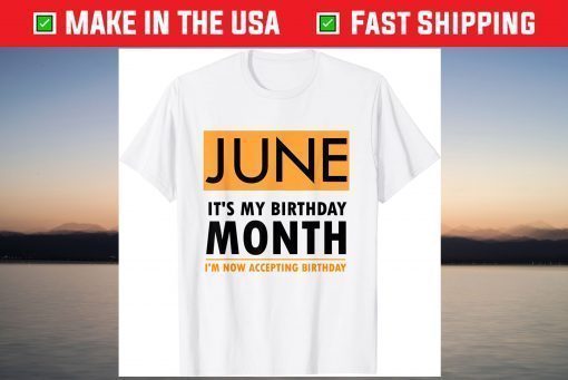 June It's My Birthday Month I'm Now Accepting Birthday T-Shirt