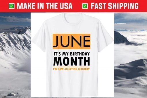 June It's My Birthday Month I'm Now Accepting Birthday T-Shirt