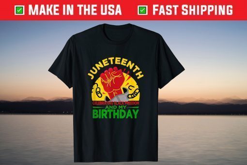 Juneteenth Celebrating Black Freedom & My Birthday! June 19 T-Shirt