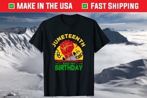 Juneteenth Celebrating Black Freedom & My Birthday! June 19 T-Shirt