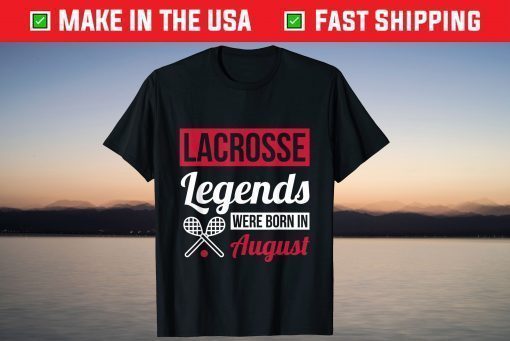 Lacrosse Legends Were Born In August Birthday T-Shirts