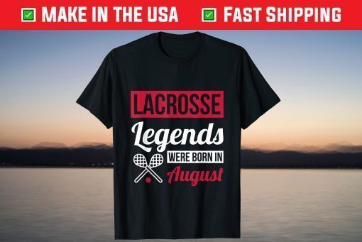 Lacrosse Legends Were Born In August Birthday T-Shirt