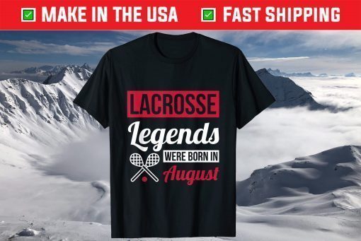 Lacrosse Legends Were Born In August Birthday T-Shirts