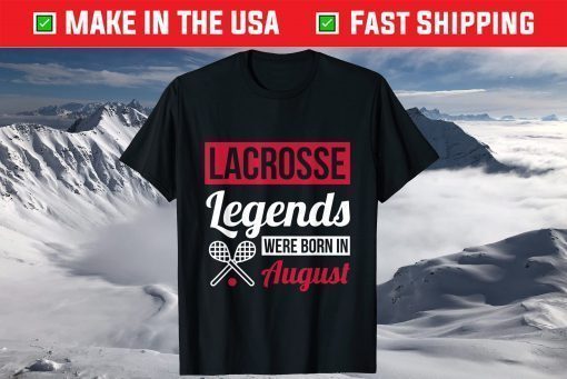 Lacrosse Legends Were Born In August Birthday T-Shirt