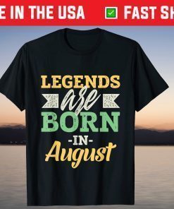 Legends Are Born In August T-Shirts