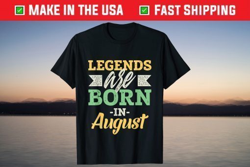 Legends Are Born In August T-Shirts