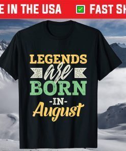 Legends Are Born In August T-Shirts