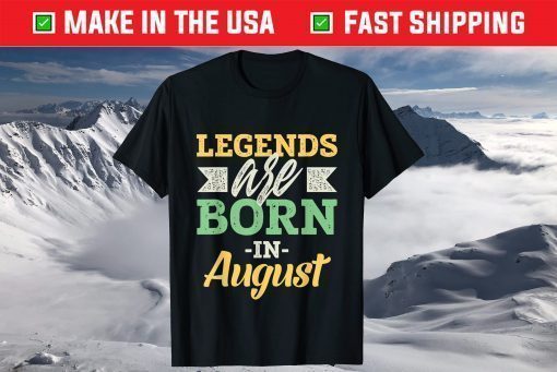 Legends Are Born In August T-Shirts