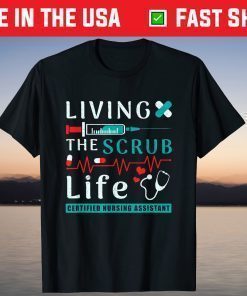 Living the Scrub Life Certified Nursing Assistant CNA Life T-Shirt