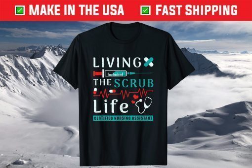 Living the Scrub Life Certified Nursing Assistant CNA Life T-Shirt