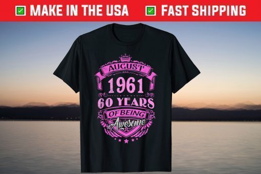 Made In August 1961 60 Years Of Being Awesome Gift T-Shirt