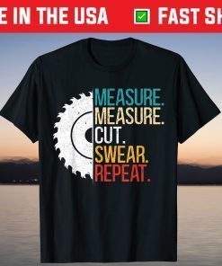 Measure Measure Cut Swear Repeat for a Handy Man Dad T-Shirt