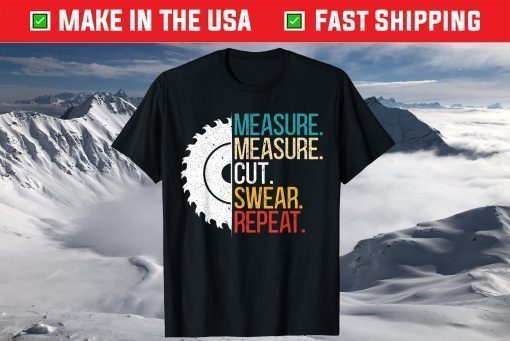 Measure Measure Cut Swear Repeat for a Handy Man Dad T-Shirt