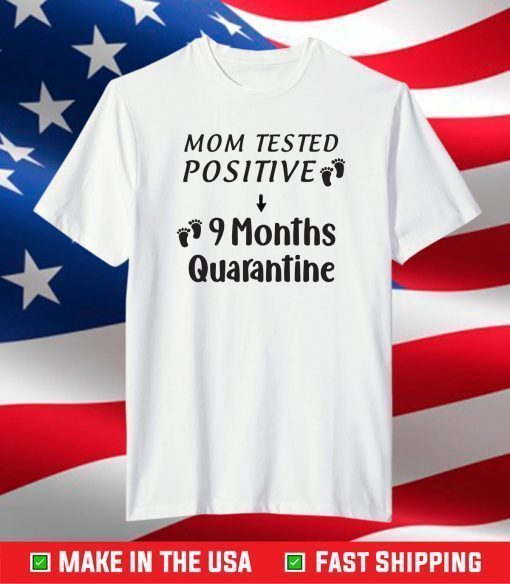 Mom Tested Positive 9 Months Quarantine T-Shirt