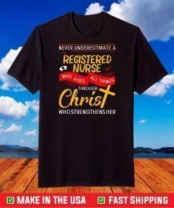 Never Underestimate A Registered Nurse Who Does All Things Through Christ Who Strengthens Her Shirt