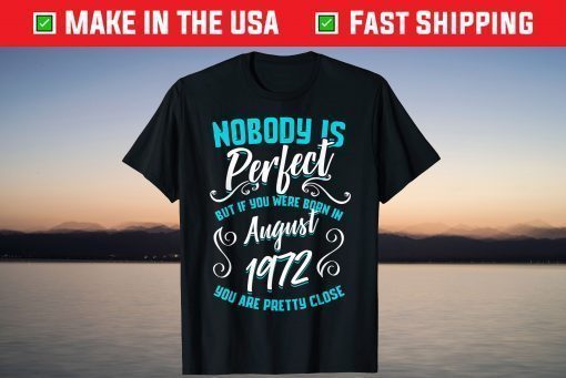 Nobody Is Perfect But If You Were Born In August 1972 T-Shirt