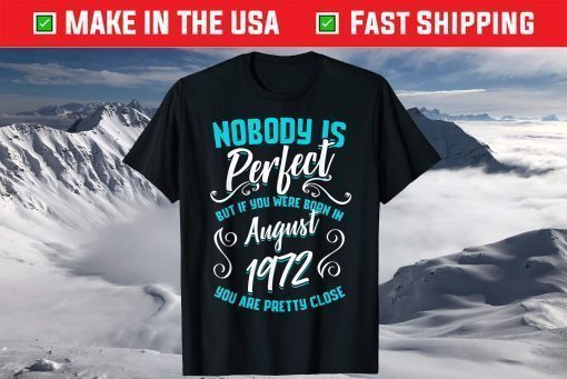 Nobody Is Perfect But If You Were Born In August 1972 T-Shirt