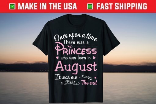 Once Upon A Time There Was A Princess Who Was Born In August Unisex T-Shirt