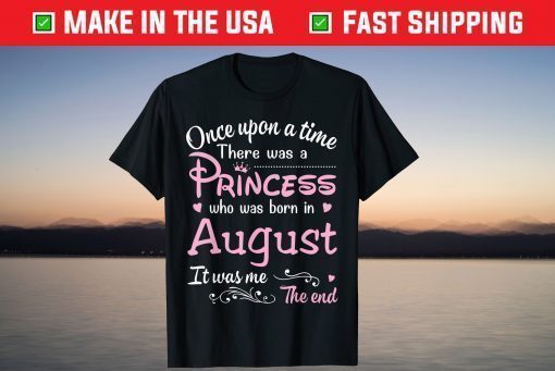 Once Upon A Time There Was A Princess Who Was Born In August T-Shirt