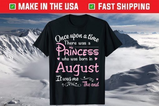 Once Upon A Time There Was A Princess Who Was Born In August Unisex T-Shirt