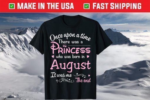 Once Upon A Time There Was A Princess Who Was Born In August T-Shirt