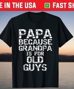 Papa Because Grandpa is for Old Guys Father's Day T-Shirts