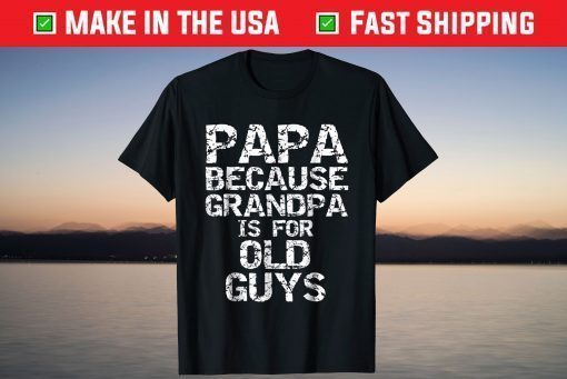 Papa Because Grandpa is for Old Guys Father's Day T-Shirts