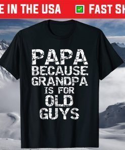 Papa Because Grandpa is for Old Guys Father's Day T-Shirts