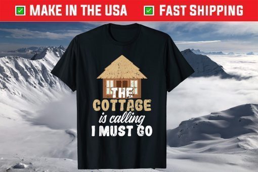 Peaceful Cottage Is Calling I Must Go T-Shirt