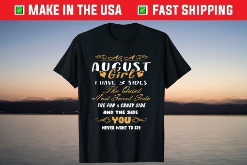 As An August Girl I Have 3 Sides The Quiet And Sweet Side T-Shirt