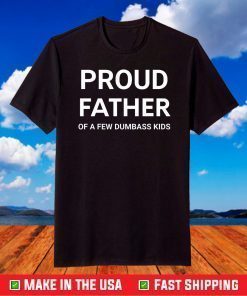 Proud Father Of A Few Dumbass Kids Father Day T-Shirt