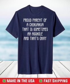 Proud parent Of A Chihuahua That Is Sometimes An Asshole And That's Okay Classic T-Shirt